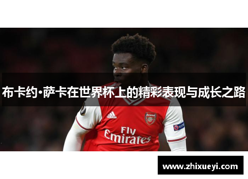 布卡约·萨卡在世界杯上的精彩表现与成长之路
